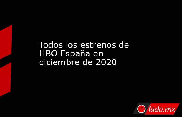 Todos los estrenos de HBO España en diciembre de 2020. Noticias en tiempo real