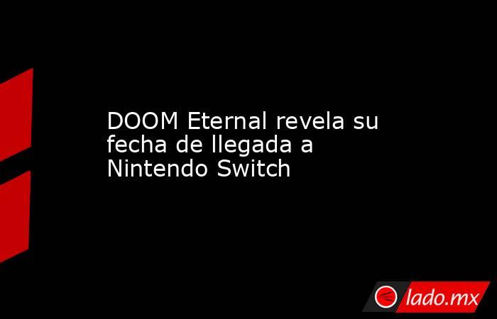 DOOM Eternal revela su fecha de llegada a Nintendo Switch. Noticias en tiempo real