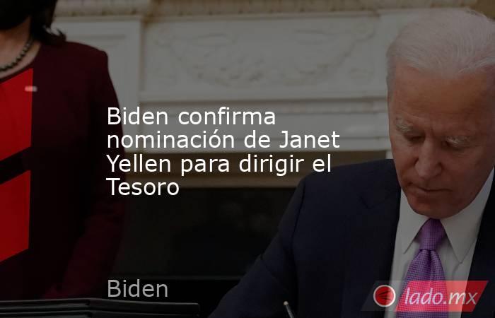 Biden confirma nominación de Janet Yellen para dirigir el Tesoro. Noticias en tiempo real