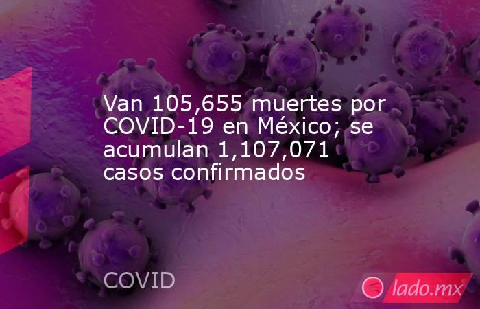 Van 105,655 muertes por COVID-19 en México; se acumulan 1,107,071 casos confirmados. Noticias en tiempo real