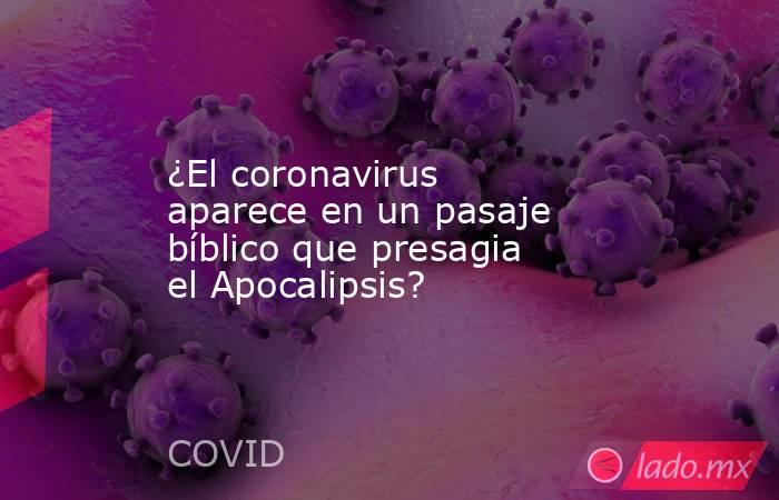 ¿El coronavirus aparece en un pasaje bíblico que presagia el Apocalipsis?. Noticias en tiempo real