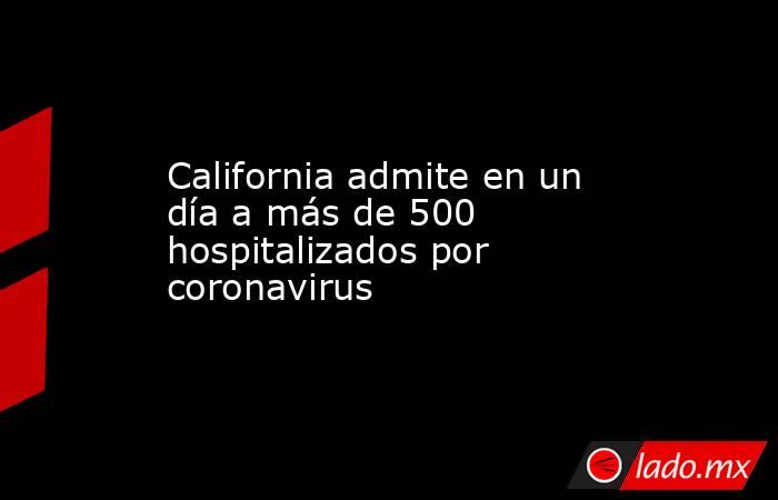 California admite en un día a más de 500 hospitalizados por coronavirus. Noticias en tiempo real