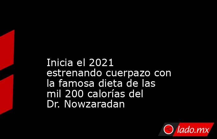  

Inicia el 2021 estrenando cuerpazo con la famosa dieta de las mil 200 calorías del Dr. Nowzaradan
. Noticias en tiempo real