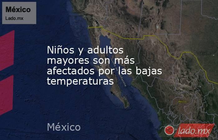 Niños y adultos mayores son más afectados por las bajas temperaturas. Noticias en tiempo real