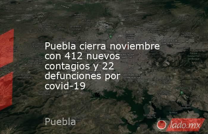 Puebla cierra noviembre con 412 nuevos contagios y 22 defunciones por covid-19. Noticias en tiempo real