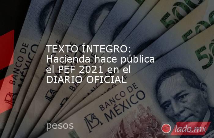 TEXTO ÍNTEGRO: Hacienda hace pública el PEF 2021 en el DIARIO OFICIAL. Noticias en tiempo real