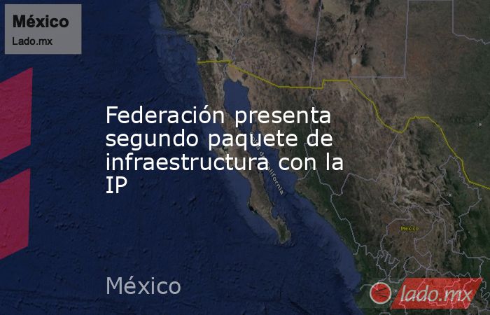 Federación presenta segundo paquete de infraestructura con la IP. Noticias en tiempo real