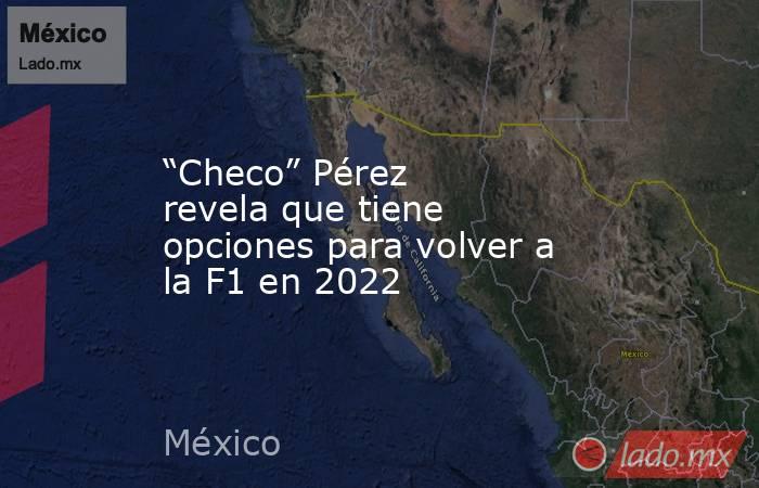 “Checo” Pérez revela que tiene opciones para volver a la F1 en 2022. Noticias en tiempo real