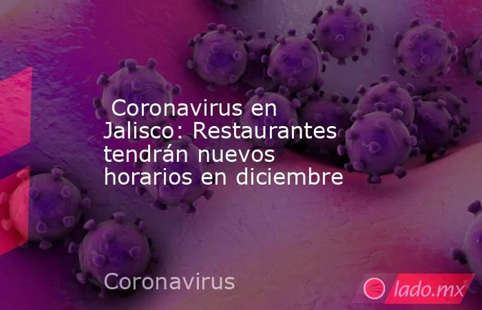  Coronavirus en Jalisco: Restaurantes tendrán nuevos horarios en diciembre. Noticias en tiempo real