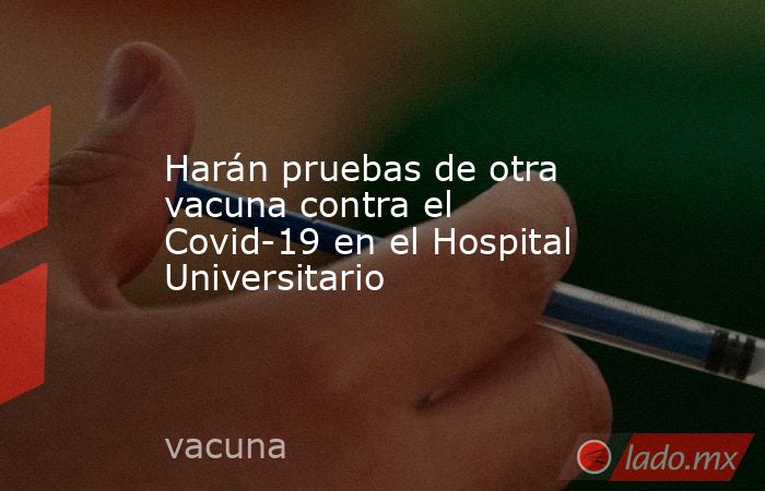 Harán pruebas de otra vacuna contra el Covid-19 en el Hospital Universitario
. Noticias en tiempo real