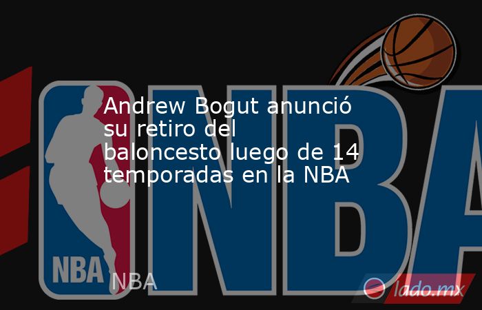 Andrew Bogut anunció su retiro del baloncesto luego de 14 temporadas en la NBA. Noticias en tiempo real