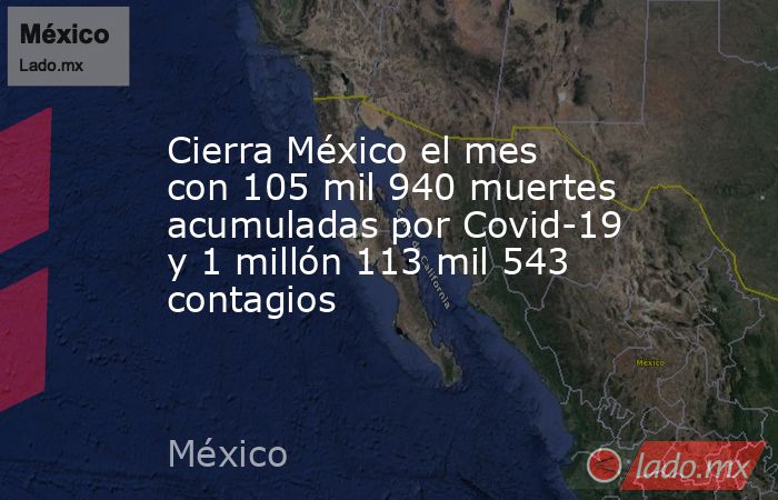 Cierra México el mes con 105 mil 940 muertes acumuladas por Covid-19 y 1 millón 113 mil 543 contagios. Noticias en tiempo real