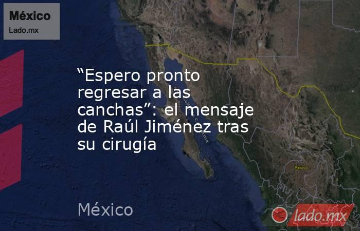 “Espero pronto regresar a las canchas”: el mensaje de Raúl Jiménez tras su cirugía. Noticias en tiempo real