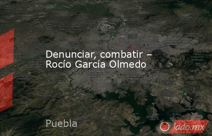 Denunciar, combatir – Rocío García Olmedo. Noticias en tiempo real