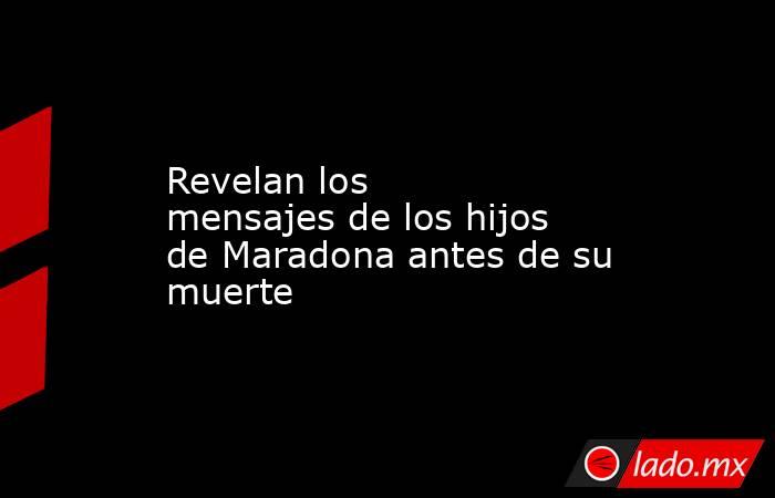 Revelan los mensajes de los hijos de Maradona antes de su muerte
. Noticias en tiempo real