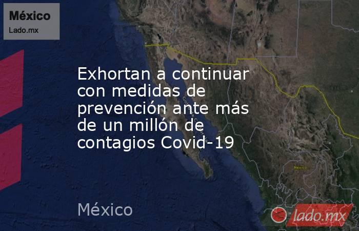 Exhortan a continuar con medidas de prevención ante más de un millón de contagios Covid-19. Noticias en tiempo real