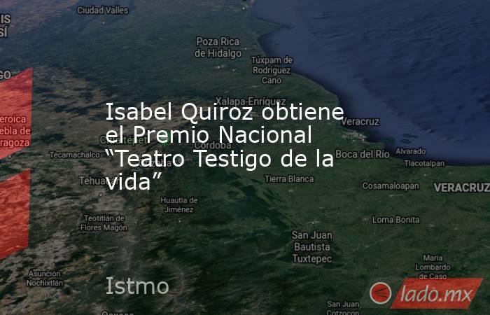 Isabel Quiroz obtiene el Premio Nacional “Teatro Testigo de la vida”. Noticias en tiempo real