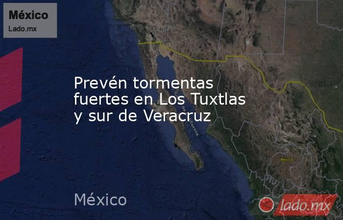 Prevén tormentas fuertes en Los Tuxtlas y sur de Veracruz. Noticias en tiempo real