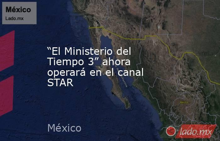 “El Ministerio del Tiempo 3” ahora operará en el canal STAR
. Noticias en tiempo real