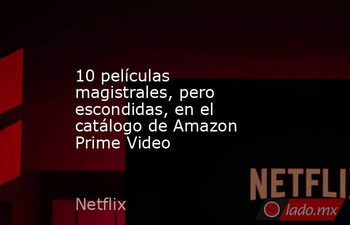 10 películas magistrales, pero escondidas, en el catálogo de Amazon Prime Video. Noticias en tiempo real