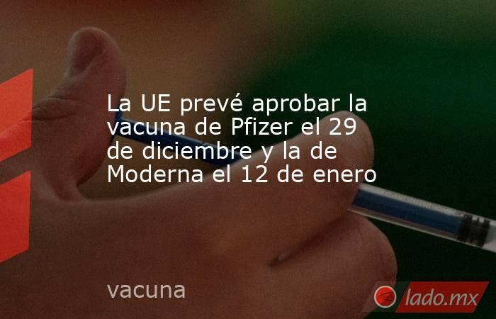 La UE prevé aprobar la vacuna de Pfizer el 29 de diciembre y la de Moderna el 12 de enero. Noticias en tiempo real