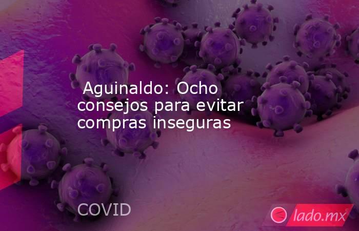  Aguinaldo: Ocho consejos para evitar compras inseguras. Noticias en tiempo real