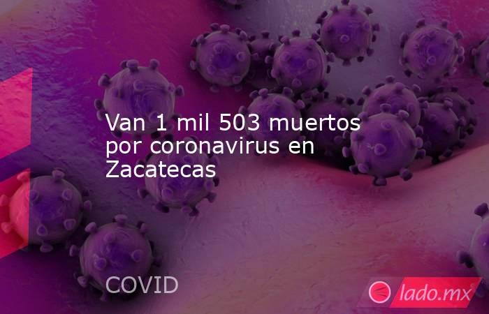 Van 1 mil 503 muertos por coronavirus en Zacatecas. Noticias en tiempo real