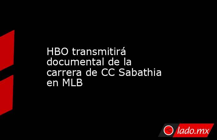 HBO transmitirá documental de la carrera de CC Sabathia en MLB. Noticias en tiempo real