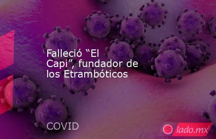 Falleció “El Capi”, fundador de los Etrambóticos. Noticias en tiempo real