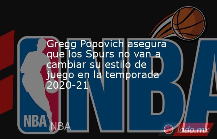 Gregg Popovich asegura que los Spurs no van a cambiar su estilo de juego en la temporada 2020-21. Noticias en tiempo real