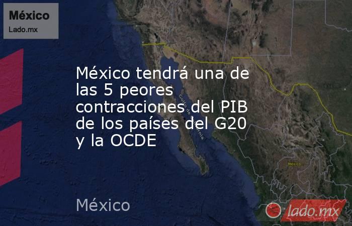 México tendrá una de las 5 peores contracciones del PIB de los países del G20 y la OCDE. Noticias en tiempo real