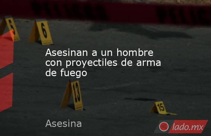 Asesinan a un hombre con proyectiles de arma de fuego. Noticias en tiempo real