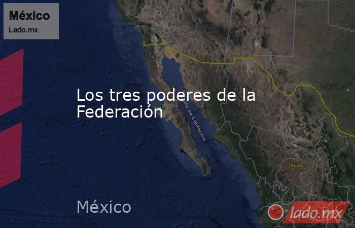 Los tres poderes de la Federación. Noticias en tiempo real