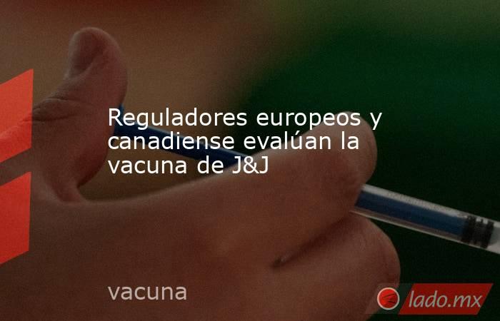 Reguladores europeos y canadiense evalúan la vacuna de J&J

 
. Noticias en tiempo real