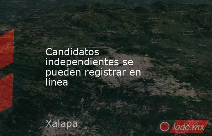 Candidatos independientes se pueden registrar en línea. Noticias en tiempo real