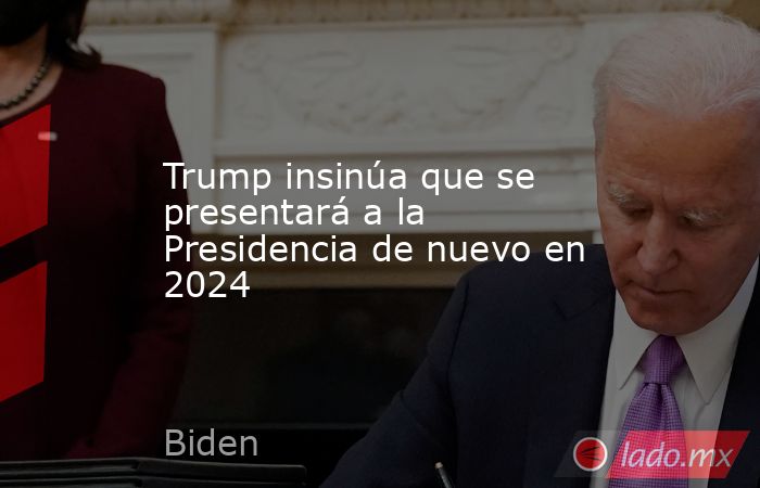 Trump insinúa que se presentará a la Presidencia de nuevo en 2024. Noticias en tiempo real