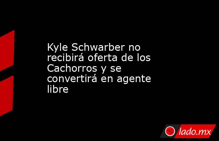Kyle Schwarber no recibirá oferta de los Cachorros y se convertirá en agente libre. Noticias en tiempo real