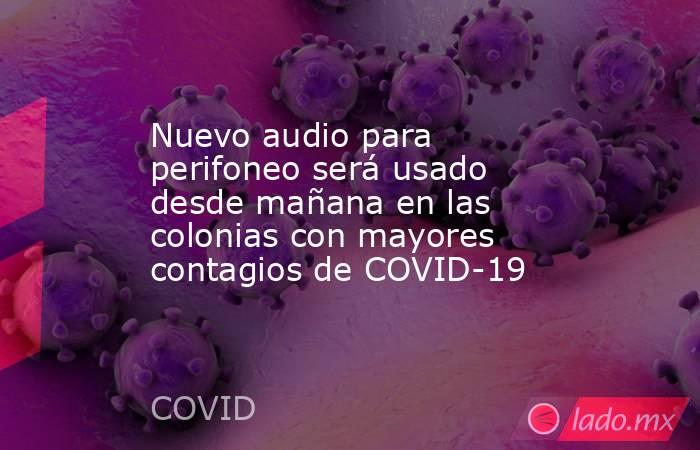 Nuevo audio para perifoneo será usado desde mañana en las colonias con mayores contagios de COVID-19
. Noticias en tiempo real