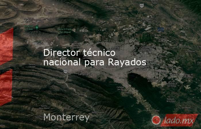 Director técnico nacional para Rayados
. Noticias en tiempo real