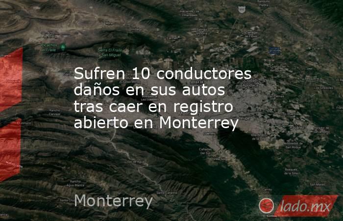 Sufren 10 conductores daños en sus autos tras caer en registro abierto en Monterrey
. Noticias en tiempo real