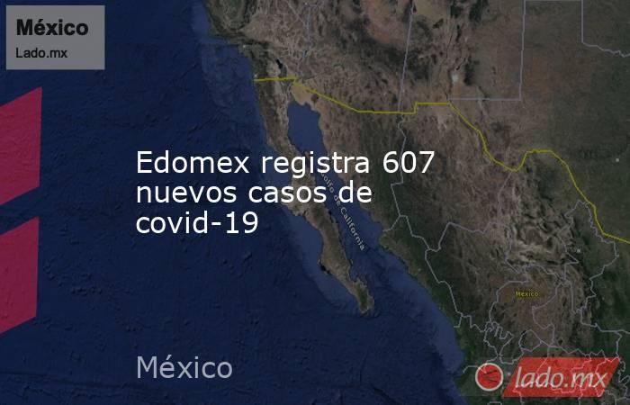 Edomex registra 607 nuevos casos de covid-19. Noticias en tiempo real