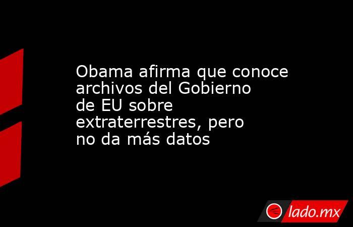 Obama afirma que conoce archivos del Gobierno de EU sobre extraterrestres, pero no da más datos. Noticias en tiempo real