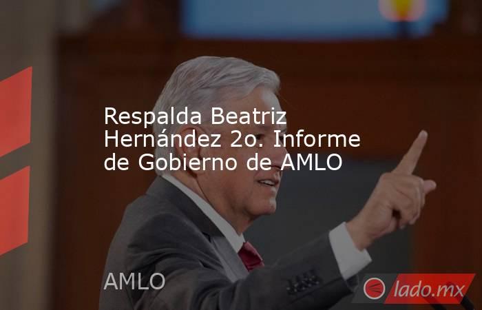 Respalda Beatriz Hernández 2o. Informe de Gobierno de AMLO. Noticias en tiempo real