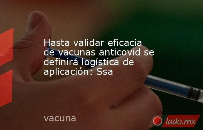 Hasta validar eficacia de vacunas anticovid se definirá logística de aplicación: Ssa
. Noticias en tiempo real