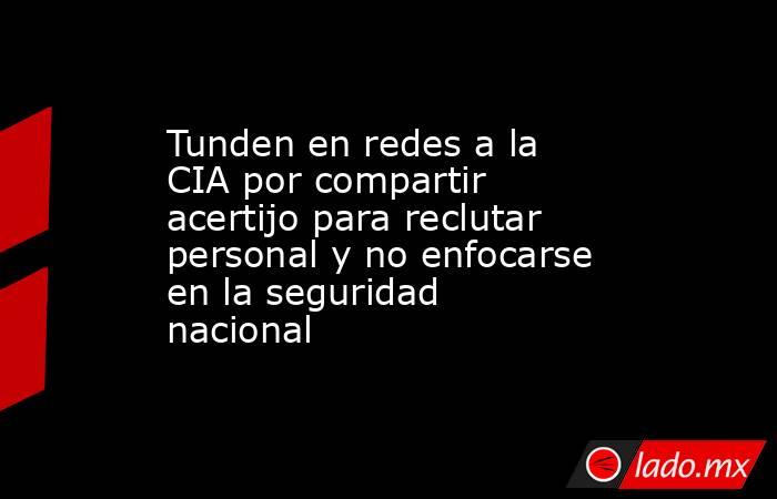 Tunden en redes a la CIA por compartir acertijo para reclutar personal y no enfocarse en la seguridad nacional
. Noticias en tiempo real