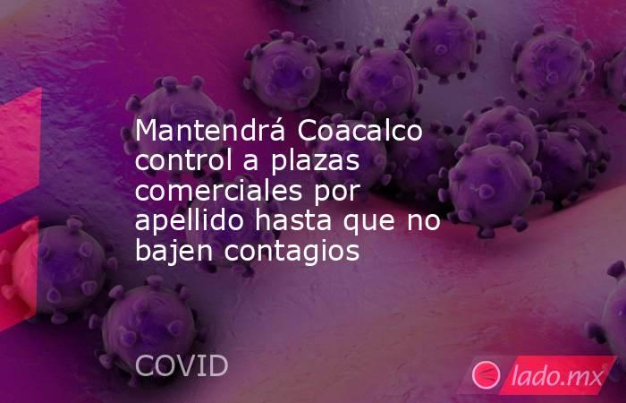 Mantendrá Coacalco control a plazas comerciales por apellido hasta que no bajen contagios. Noticias en tiempo real