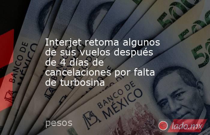 Interjet retoma algunos de sus vuelos después de 4 días de cancelaciones por falta de turbosina. Noticias en tiempo real