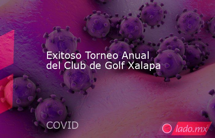 Exitoso Torneo Anual del Club de Golf Xalapa. Noticias en tiempo real