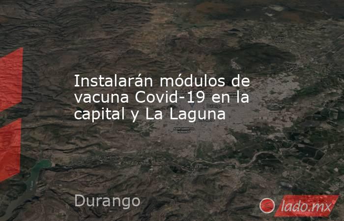 Instalarán módulos de vacuna Covid-19 en la capital y La Laguna. Noticias en tiempo real