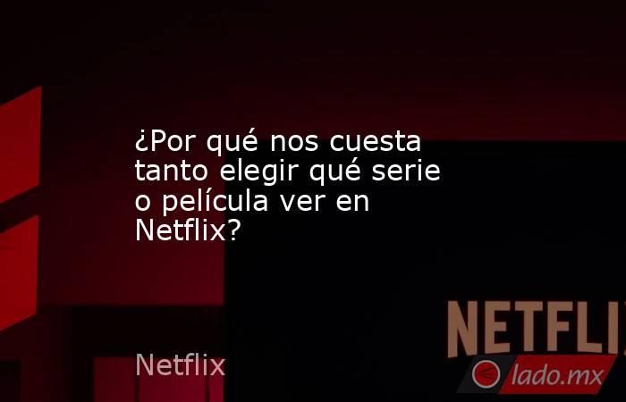 ¿Por qué nos cuesta tanto elegir qué serie o película ver en Netflix?
. Noticias en tiempo real